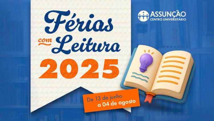Banner da campanha “Férias com Leitura 2025” do Centro Universitário Assunção. Ao centro, a frase “Férias com Leitura 2025” com destaque nas cores azul e laranja. À direita, o logotipo da instituição e uma ilustração de um livro aberto com uma lâmpada roxa simbolizando ideias. Na parte inferior, uma faixa laranja informa o período da campanha: de 13 de junho a 04 de agosto. Ao fundo, imagem desfocada de estantes com livros.